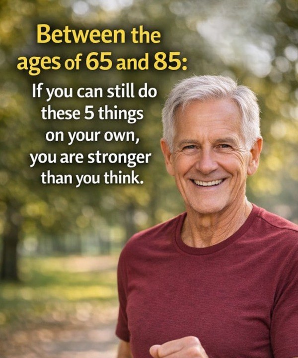 BETWEEN 65 AND 85: IF YOU CAN STILL DO THESE 5 THINGS ON YOUR OWN, YOU’RE STRONGER THAN YOU THINK